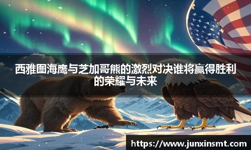 西雅图海鹰与芝加哥熊的激烈对决谁将赢得胜利的荣耀与未来